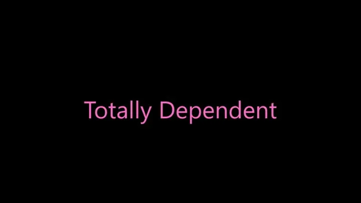 Totally Dependent