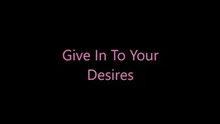 Give Into Your Desires
