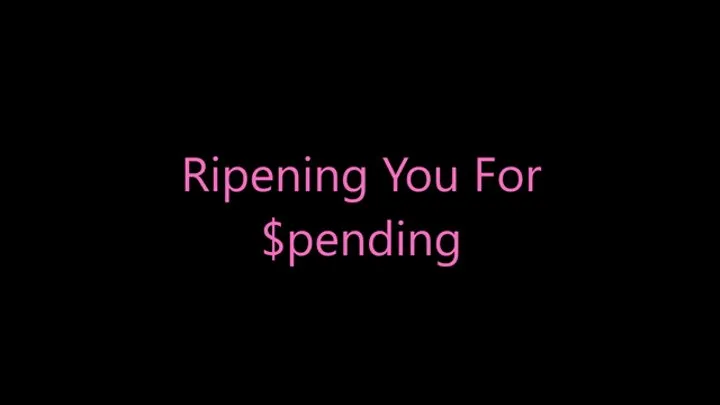 Ripening You For Spending