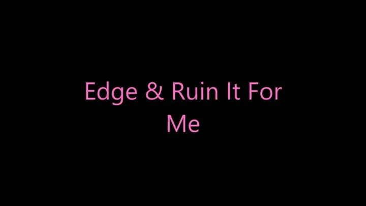 Edge & Ruin It For Me