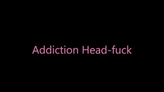 Addiction Headfuck