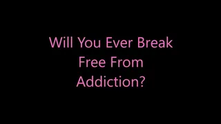 Will You Ever Break Free From Addiction?