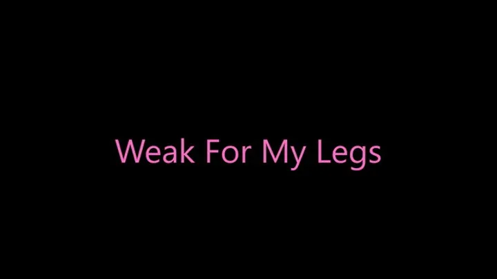 Weak For My Legs