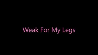 Weak For My Legs