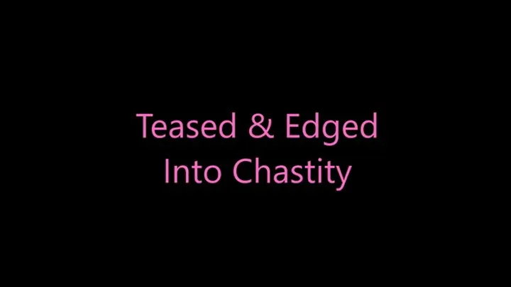 Teased and Edged Into Chastity