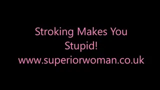 Stroking Makes You Stupid!