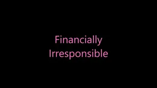 Financially Irresponsible