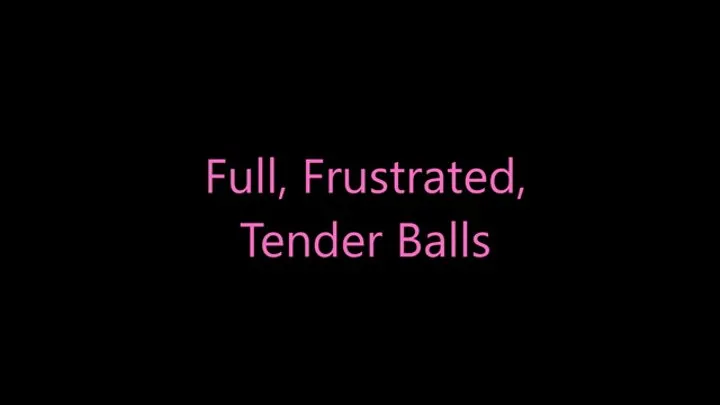 Full, Frustrated, Tender Balls