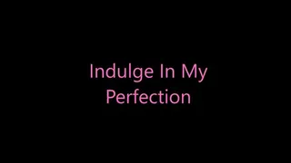 Indulge In My Perfection