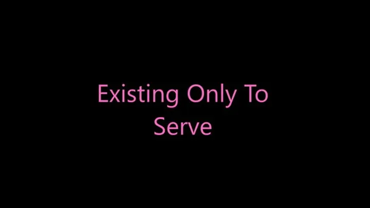 Existing Only To Serve