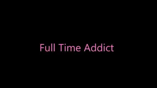 Full Time Addict