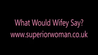 What Would Wifey Say?