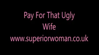 Pay For That Ugly Wife