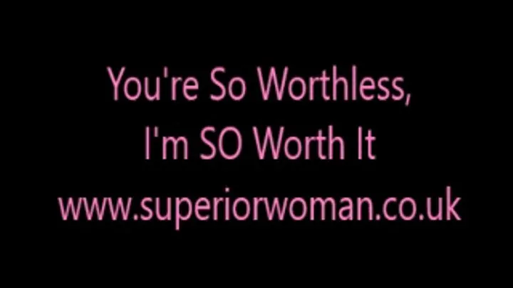 You're Worthless, I'm SO Worth It