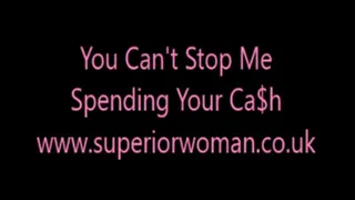 You Can't Stop Me Spending Your Ca$h