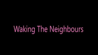 Waking The Neighbours Part 2