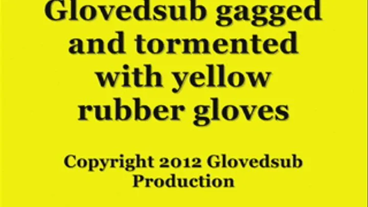 Glovedsub gagged and tormented with yellow rubber gloves