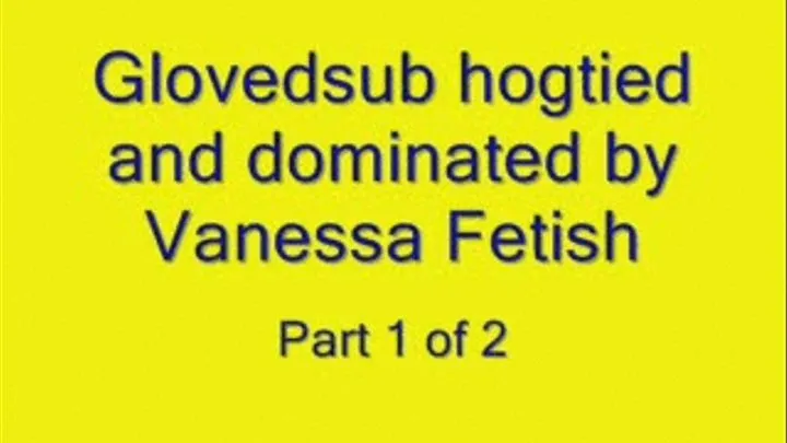 Glovedsub hogtied and dominated by Vanessa Part 1