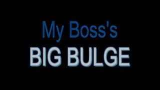 My Boss's Big Bulge
