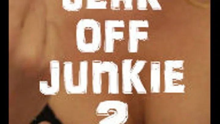 Jerk off Junkie 2 : Complete Mind Control : Stroke Instruction