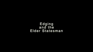 Edging and the Elder Statesman - Full Length