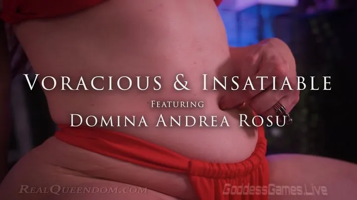 *Voracious And Insatiable - Featuring Domina Andrea Rosu - *