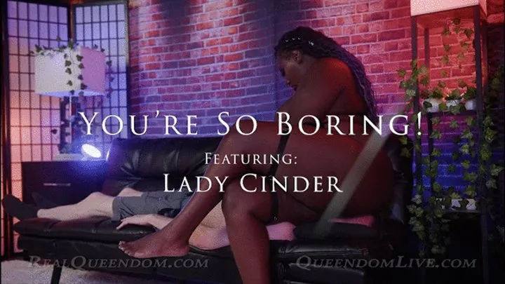 You're So Boring! - Part 1 - Featuring Lady Cinder