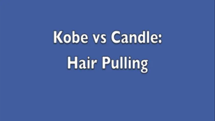 "Hair Pulling" with Candle and Kobe