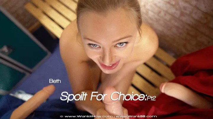 Beth “Spoilt For Choice:Pt2” 4K