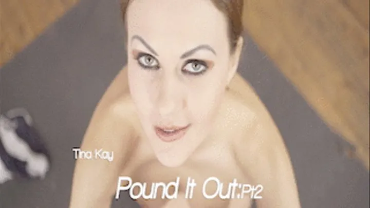 Tina Kay - Pound It Out:Pt2