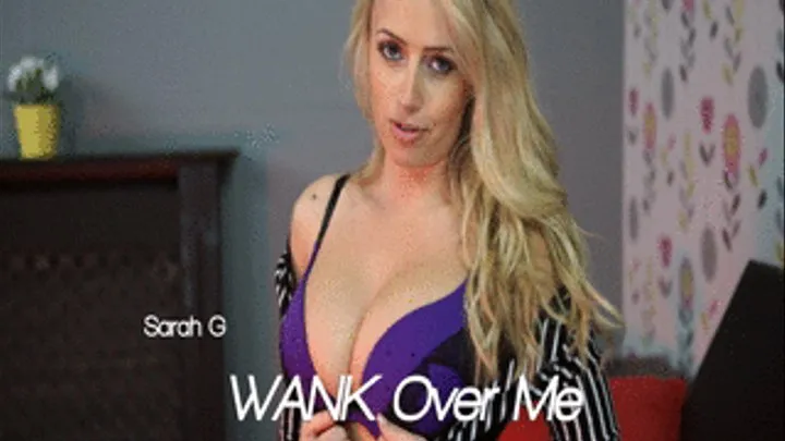 Sarah G - Wank Over Me