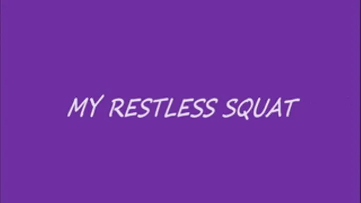 MY RESTLESS SQUAT