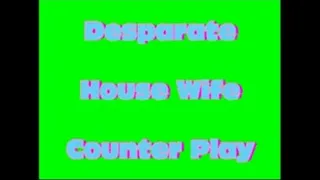 Desperate House Wife to give Counter play!