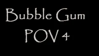 Bubble Gum POV 4