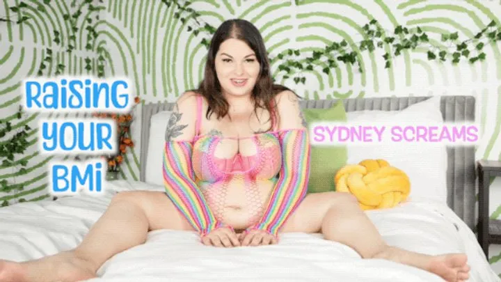 Raising Your BMI - BBW Sydney Screams Gives You Weight Gain Encouragement to Make You Morbidly Obese