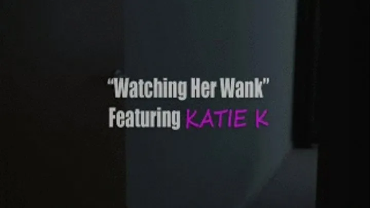 KATIE Watching Her Wank