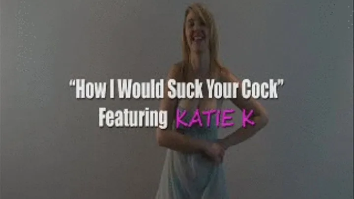 KATIE K - How I Would Suck Your Cock