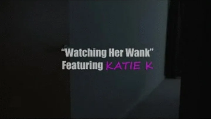 KATIE - Watching Her Wank