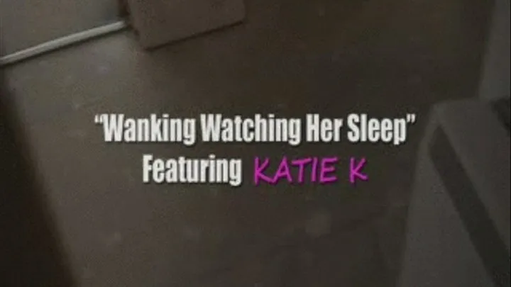 KATIE K Napping & Jerking