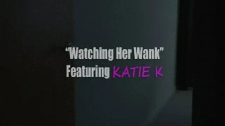 KATIE K Watching Her Wank WS