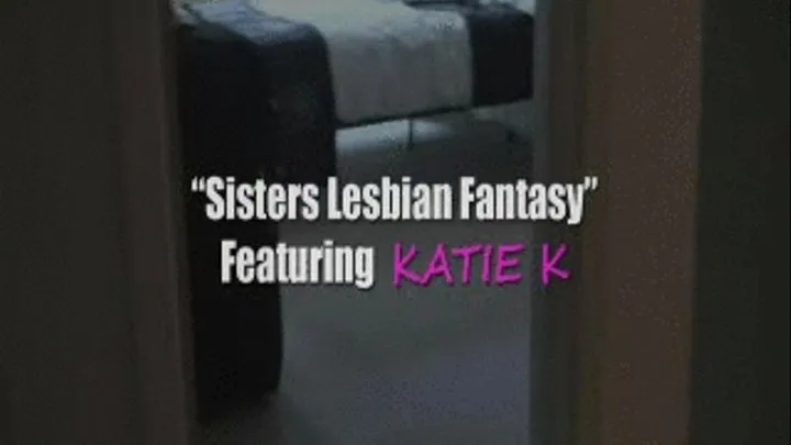 KATIE K  Lesbian Sisters Fantasy W/Screen