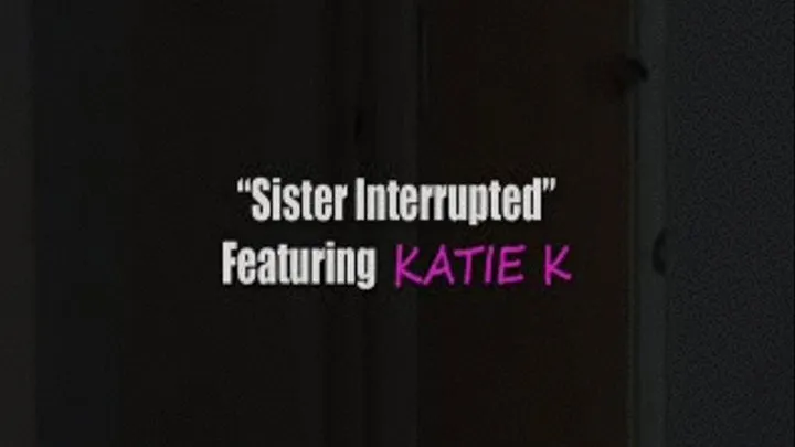 KATIE K Step-Sister Interrupted W/Screen