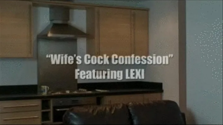 LEXI Wife Cock Confession * *