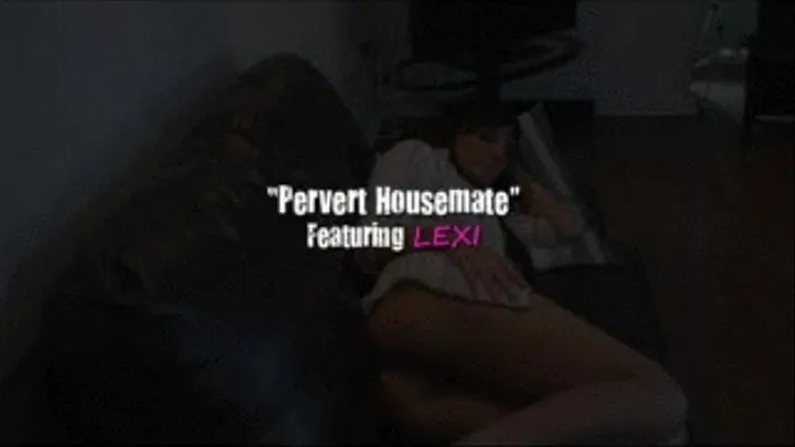 LEXI Pervert HouseMate