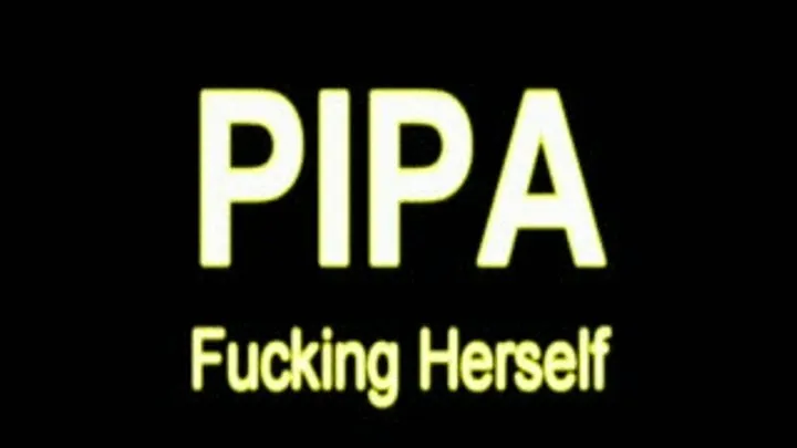 PIPA Fucking Herself * *