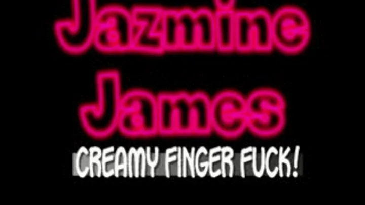 Jazmine James Creamy Wet Pussy!! - IPOD VERSION