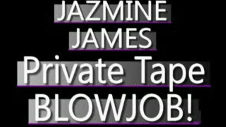 Jazmine James - PRIVATE TAPE Blowjob - WMV CLIP - FULL SIZED