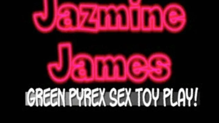 Jazmine James Close Up Green Pyrex Dildo Play! - WMV CLIP - FULL SIZED