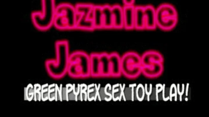 Jazmine James Close Up Green Pyrex Dildo Play! - IPOD VERSION