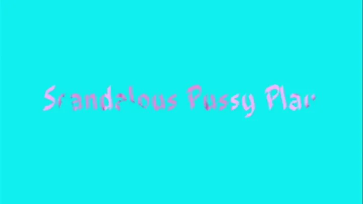 Scandalous Pussy Play